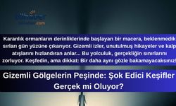 Gizemli Gölgelerin Peşinde: Şok Edici Keşifler Gerçek mi Oluyor?