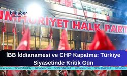 İBB İddianamesi ve CHP Kapatma: Türkiye Siyasetinde Kritik Gün