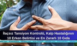 İlaçsız Tansiyon Kontrolü, Kalp Hastalığının 10 Erken Belirtisi ve En Zararlı 10 Gıda