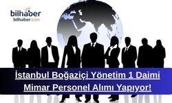 İstanbul Boğaziçi Yönetim 1 Daimi Mimar Personel Alımı Yapıyor!