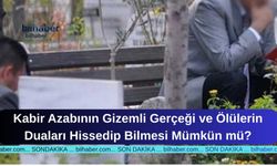 Kabir Azabının Gizemli Gerçeği ve Ölülerin Duaları Hissedip Bilmesi Mümkün mü?