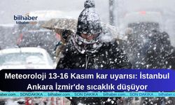Meteoroloji 13-16 Kasım kar uyarısı: İstanbul Ankara İzmir'de sıcaklık düşüyor