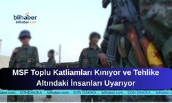 MSF Toplu Katliamları Kınıyor ve Tehlike Altındaki İnsanları Uyarıyor