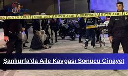 Şanlıurfa'da Aile Kavgası Sonucu Cinayet