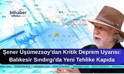 Şener Üşümezsoy'dan Kritik Deprem Uyarısı: Balıkesir Sındırgı'da Yeni Tehlike Kapıda