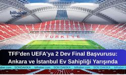 TFF'den UEFA'ya 2 Dev Final Başvurusu: Ankara ve İstanbul Ev Sahipliği Yarışında