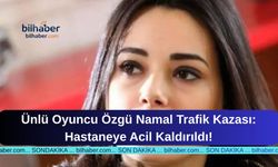 Ünlü Oyuncu Özgü Namal Trafik Kazası: Hastaneye Acil Kaldırıldı!