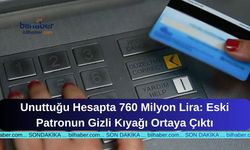 Unuttuğu Hesapta 760 Milyon Lira: Eski Patronun Gizli Kıyağı Ortaya Çıktı