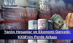 Yanlış Hesaplar ve Ekonomi Gerçeği: KKM'nin Perde Arkası