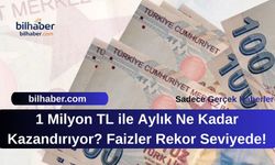 1 Milyon TL ile Aylık Ne Kadar Kazandırıyor? Faizler Rekor Seviyede!