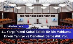 11. Yargı Paketi Kabul Edildi: 50 Bin Mahkuma Erken Tahliye ve Denetimli Serbestlik Yolu