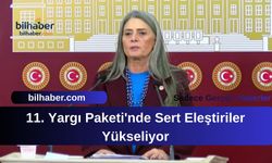 11. Yargı Paketi'nde Sert Eleştiriler Yükseliyor