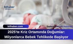 2025'te Kriz Ortamında Doğumlar: Milyonlarca Bebek Tehlikede Başlıyor