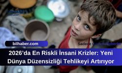 2026’da En Riskli İnsani Krizler: Yeni Dünya Düzensizliği Tehlikeyi Artırıyor