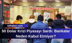50 Dolar Krizi Piyasayı Sardı: Bankalar Neden Kabul Etmiyor?