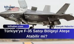 ABD Basınında Çarpıcı İddia: Türkiye'ye F-35 Satışı Bölgeyi Ateşe Atabilir mi?