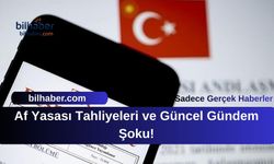 Af Yasası Tahliyeleri ve Güncel Gündem Şoku!