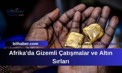 Afrika'da Gizemli Çatışmalar ve Altın Sırları