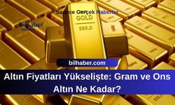 Altın Fiyatları Yükselişte: Gram ve Ons Altın Ne Kadar?