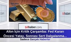 Altın İçin Kritik Çarşamba: Fed Kararı Öncesi Yatay, Sonrası Sert Dalgalanma Beklentisi!