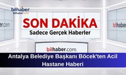 Antalya Belediye Başkanı Böcek'ten Acil Hastane Haberi