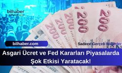 Asgari Ücret ve Fed Kararları Piyasalarda Şok Etkisi Yaratacak!