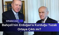 Bahçeli'nin Erdoğan'a Kurduğu Tuzak Ortaya Çıktı mı?