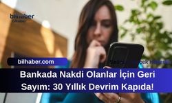 Bankada Nakdi Olanlar İçin Geri Sayım: 30 Yıllık Devrim Kapıda!