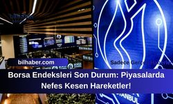 Borsa Endeksleri Son Durum: Piyasalarda Nefes Kesen Hareketler!