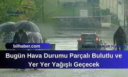 Bugün Hava Durumu Parçalı Bulutlu ve Yer Yer Yağışlı Geçecek