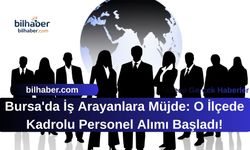 Bursa'da İş Arayanlara Müjde: O İlçede Kadrolu Personel Alımı Başladı!