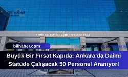 Büyük Bir Fırsat Kapıda: Ankara’da Daimi Statüde Çalışacak 50 Personel Aranıyor!