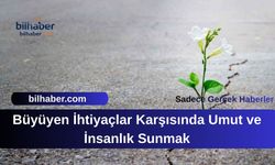 Büyüyen İhtiyaçlar Karşısında Umut ve İnsanlık Sunmak