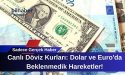 Canlı Döviz Kurları: Dolar ve Euro'da Beklenmedik Hareketler!