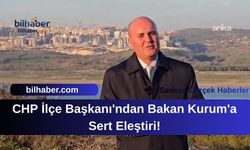 CHP İlçe Başkanı'ndan Bakan Kurum'a Sert Eleştiri!