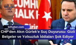 CHP'den Akın Gürlek'e Suç Duyurusu: Gizli Belgeler ve Yolsuzluk İddiaları Şok Ediyor