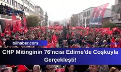 CHP'nin "Millet İradesine Sahip Çıkıyor" Mitinginin 76'ncısı Edirne'de Coşkuyla Gerçekleşti!