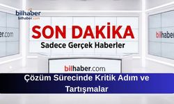 Çözüm Sürecinde Kritik Adım ve Tartışmalar