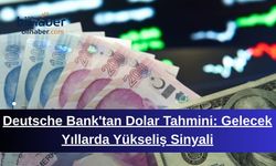 Deutsche Bank'tan Dolar Tahmini: Gelecek Yıllarda Yükseliş Sinyali