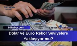 Dolar ve Euro Rekor Seviyelere Yaklaşıyor mu?