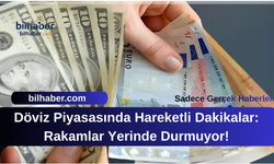 Döviz Piyasasında Hareketli Dakikalar: Rakamlar Yerinde Durmuyor!