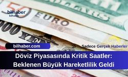 Döviz Piyasasında Kritik Saatler: Beklenen Büyük Hareketlilik Geldi