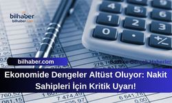 Ekonomide Dengeler Altüst Oluyor: Nakit Sahipleri İçin Kritik Uyarı!