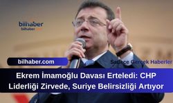 Ekrem İmamoğlu Davası Erteledi: CHP Liderliği Zirvede, Suriye Belirsizliği Artıyor
