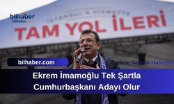 Ekrem İmamoğlu Tek Şartla Cumhurbaşkanı Adayı Olur