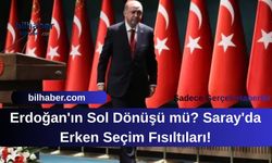 Erdoğan'ın Sol Dönüşü mü? Saray'da Erken Seçim Fısıltıları!