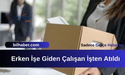 Erken İşe Giden Çalışan İşten Atıldı