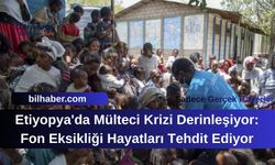 Etiyopya'da Mülteci Krizi Derinleşiyor: Fon Eksikliği Hayatları Tehdit Ediyor