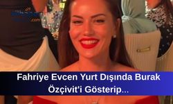 Fahriye Evcen Yurt Dışında Burak Özçivit'i Gösterip "Bu Benim Kocam" Dedi