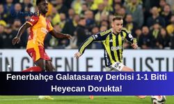 Fenerbahçe Galatasaray Derbisi 1-1 Bitti Heyecan Dorukta!